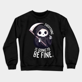 Everything is going to be fine a funny grim reaper Crewneck Sweatshirt